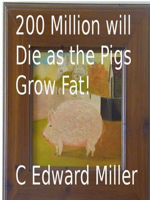cover image of 200 Million will Die as the Pigs Grow Fat!